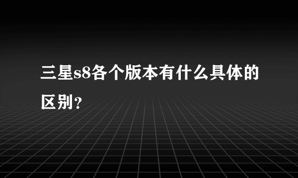 三星s8各个版本有什么具体的区别？