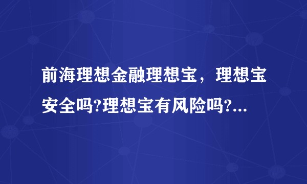 前海理想金融理想宝，理想宝安全吗?理想宝有风险吗?理想宝可靠吗?