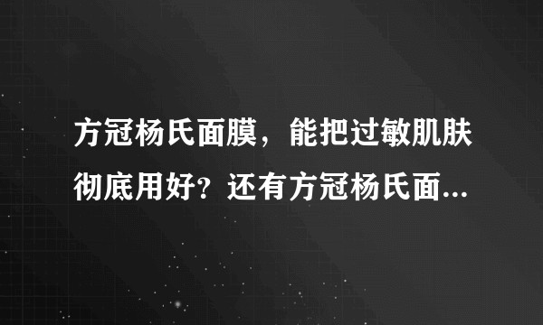 方冠杨氏面膜，能把过敏肌肤彻底用好？还有方冠杨氏面膜有哪些种类哪些功效？