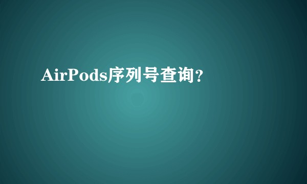 AirPods序列号查询？