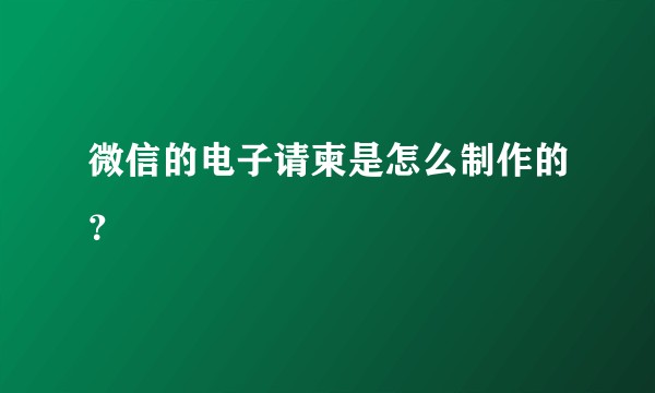 微信的电子请柬是怎么制作的？