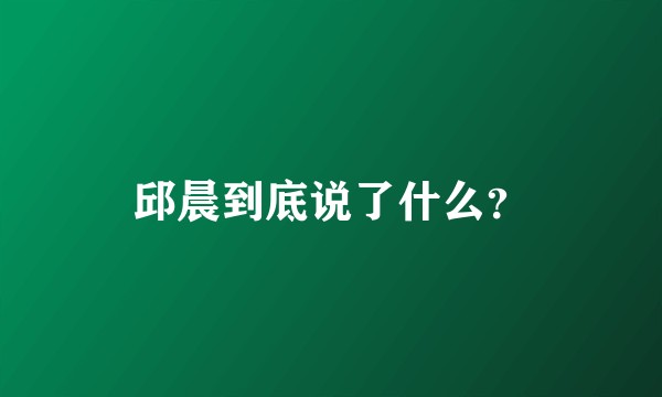 邱晨到底说了什么?