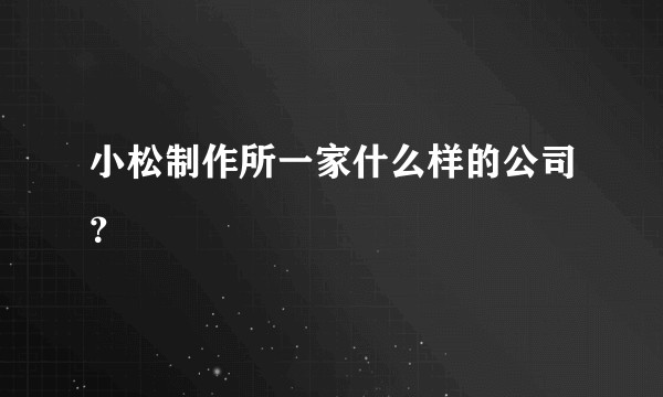 小松制作所一家什么样的公司？