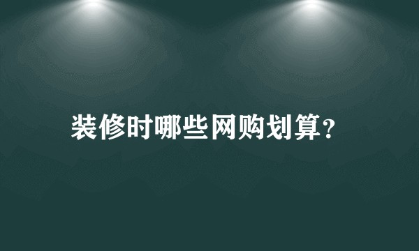 装修时哪些网购划算？