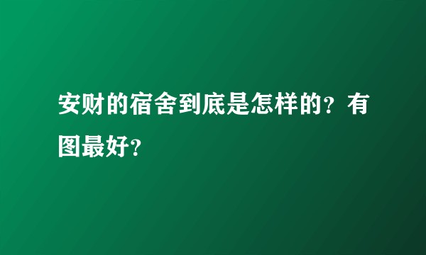 安财的宿舍到底是怎样的？有图最好？