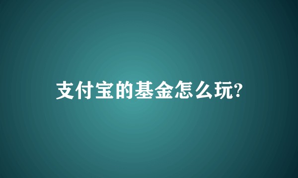 支付宝的基金怎么玩?