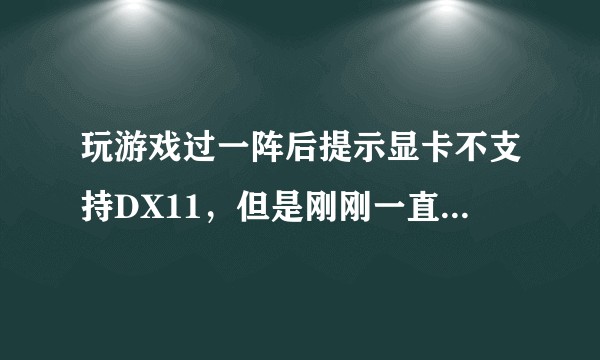 玩游戏过一阵后提示显卡不支持DX11，但是刚刚一直能玩啊，然后就要重新安装一遍图形驱动，怎么办？