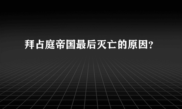 拜占庭帝国最后灭亡的原因？