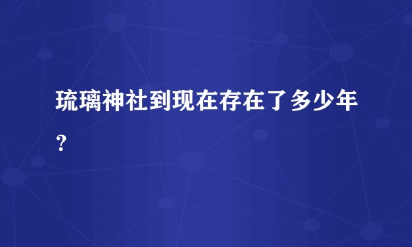 琉璃神社到现在存在了多少年？