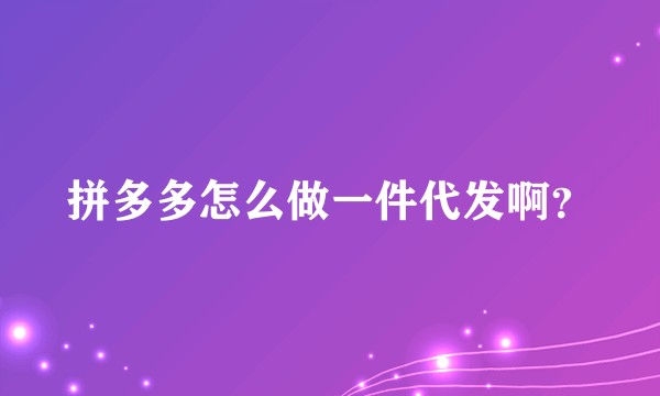 拼多多怎么做一件代发啊？