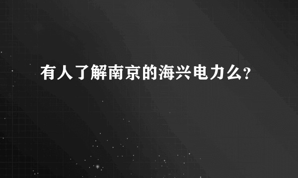 有人了解南京的海兴电力么？