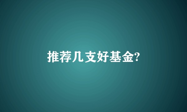 推荐几支好基金?