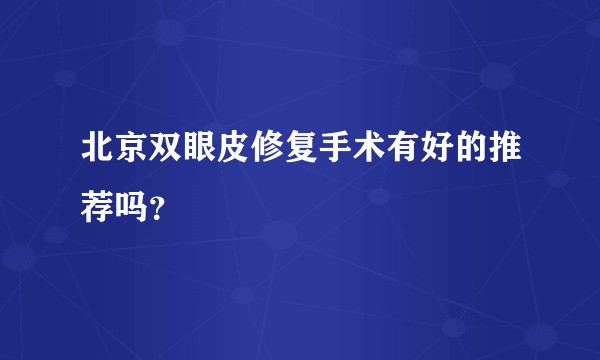 北京双眼皮修复手术有好的推荐吗？