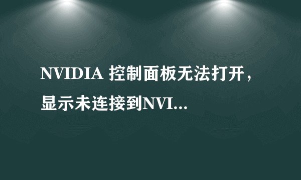 NVIDIA 控制面板无法打开,显示未连接到NVIDIA GPU的显示器,如何解决?