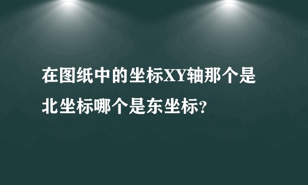 在图纸中的坐标XY轴那个是北坐标哪个是东坐标？