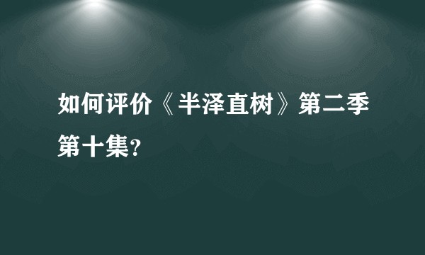 如何评价《半泽直树》第二季第十集？