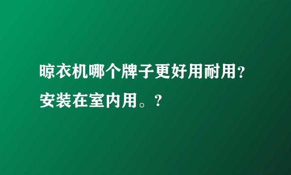 晾衣机哪个牌子更好用耐用？安装在室内用。?