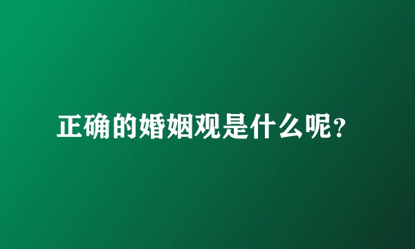 正确的婚姻观是什么呢？
