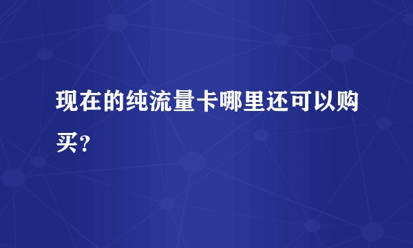 现在的纯流量卡哪里还可以购买？