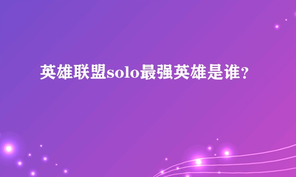 英雄联盟solo最强英雄是谁？