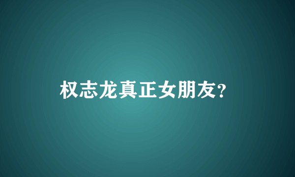 权志龙真正女朋友？