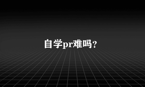 自学pr难吗？