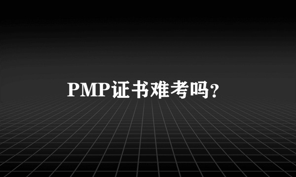 PMP证书难考吗？