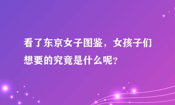 看了东京女子图鉴，女孩子们想要的究竟是什么呢？