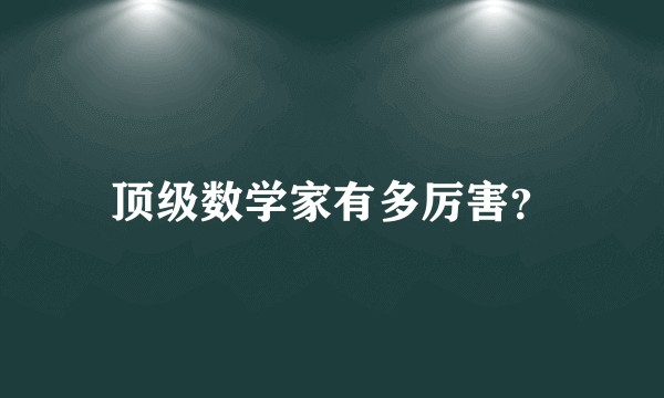 顶级数学家有多厉害？