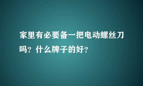 家里有必要备一把电动螺丝刀吗？什么牌子的好？
