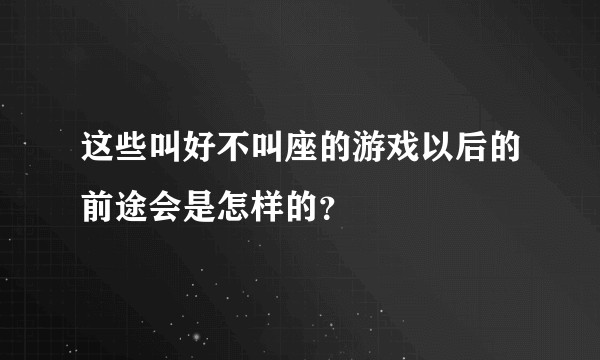 这些叫好不叫座的游戏以后的前途会是怎样的？