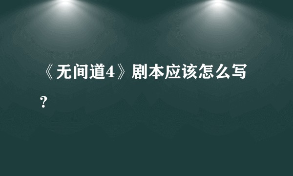 《无间道4》剧本应该怎么写？