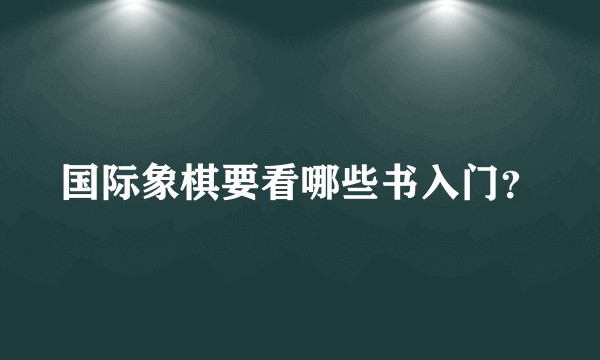 国际象棋要看哪些书入门？