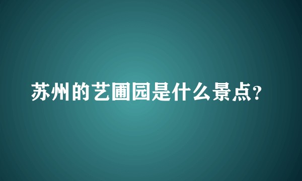 苏州的艺圃园是什么景点？