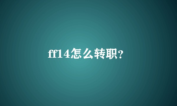ff14怎么转职？