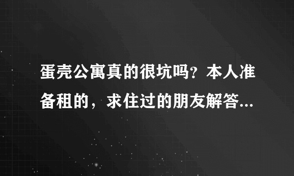 蛋壳公寓真的很坑吗？本人准备租的，求住过的朋友解答一下，谢谢?