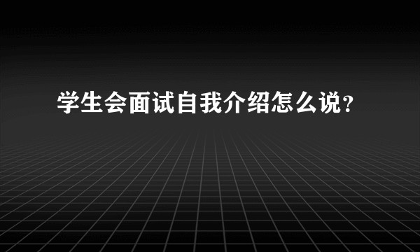 学生会面试自我介绍怎么说？