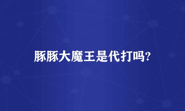 豚豚大魔王是代打吗?