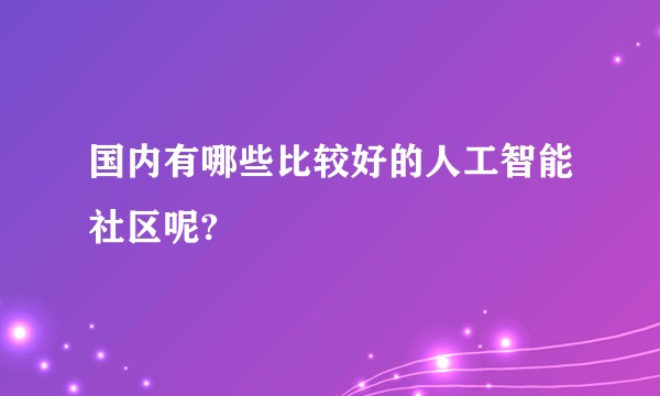 国内有哪些比较好的人工智能社区呢?