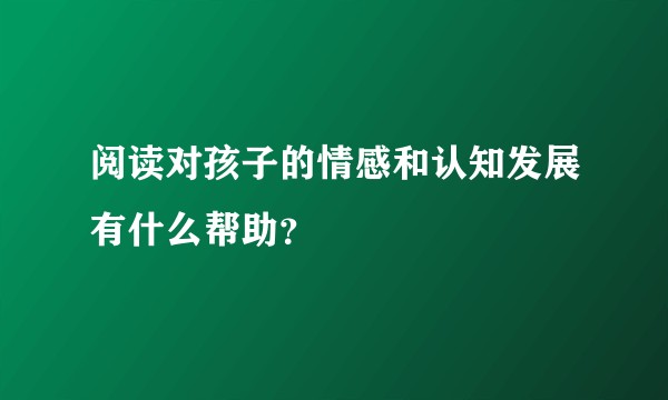 阅读对孩子的情感和认知发展有什么帮助？